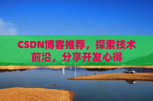 CSDN博客推荐,探索技术前沿,分享开发心得